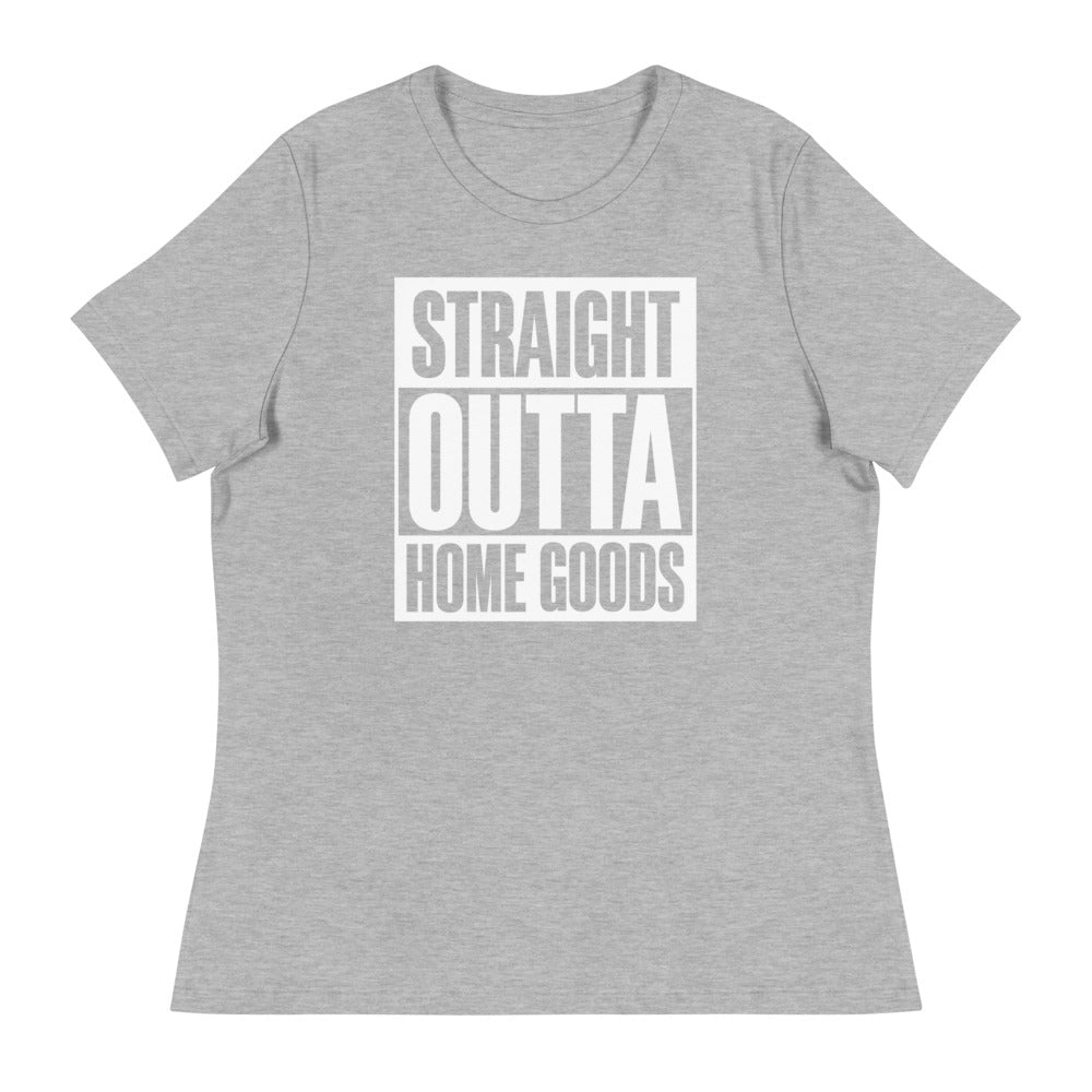 "Straight Outta Home Goods" (white font) Women's Relaxed T-Shirt