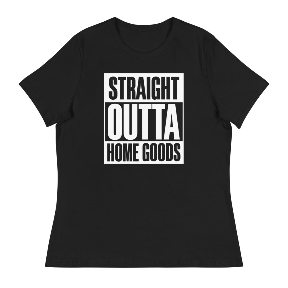 "Straight Outta Home Goods" (white font) Women's Relaxed T-Shirt