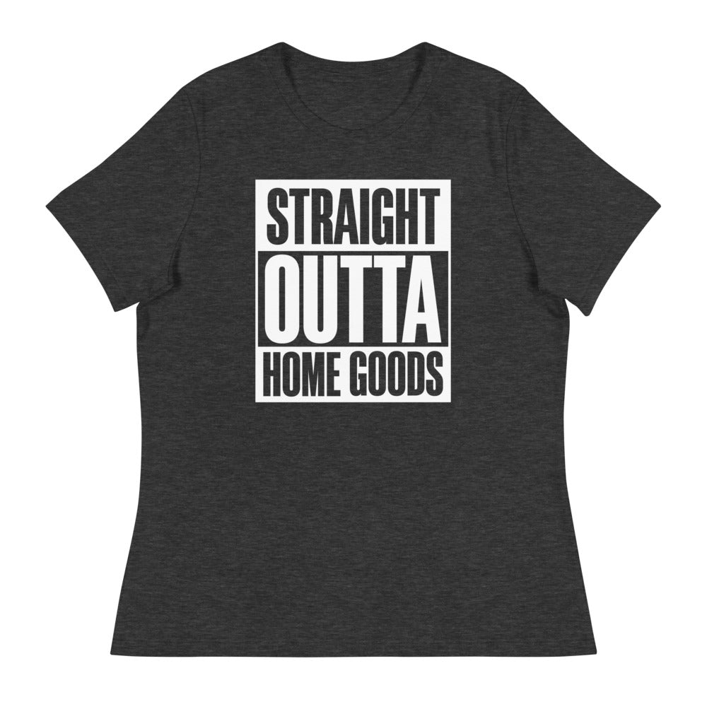 "Straight Outta Home Goods" (white font) Women's Relaxed T-Shirt