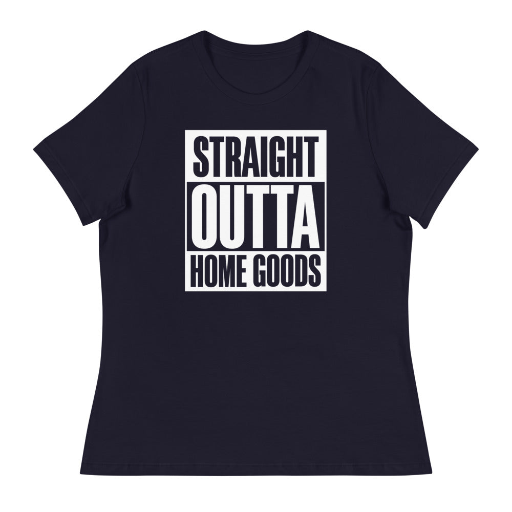 "Straight Outta Home Goods" (white font) Women's Relaxed T-Shirt